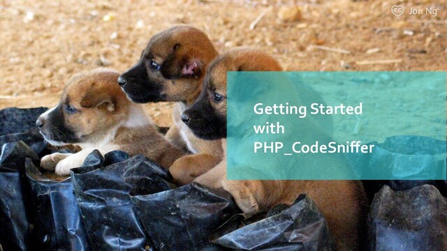 Jon Ng
Getting Started
with
PHP_CodeSniffer
