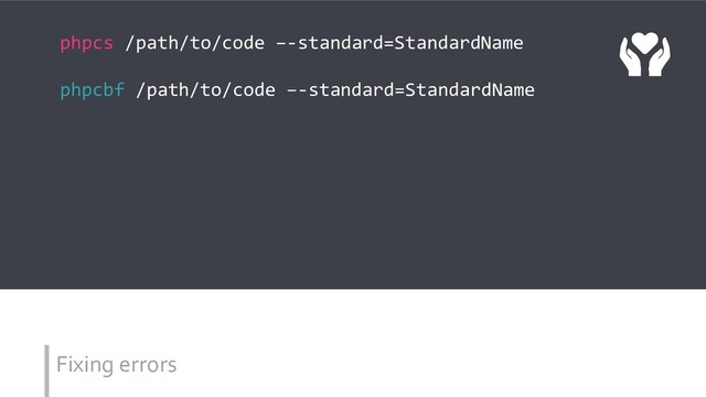 Fixing errors
phpcs /path/to/code –-standard=StandardName
phpcbf /path/to/code –-standard=StandardName
