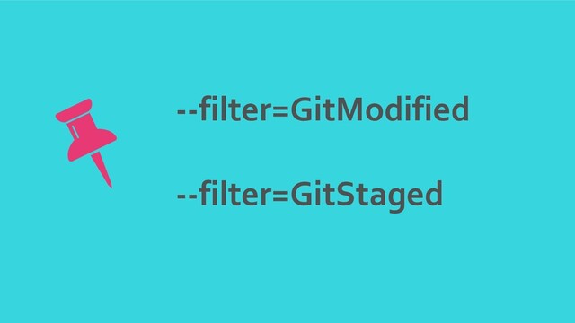 --filter=GitModified
--filter=GitStaged
