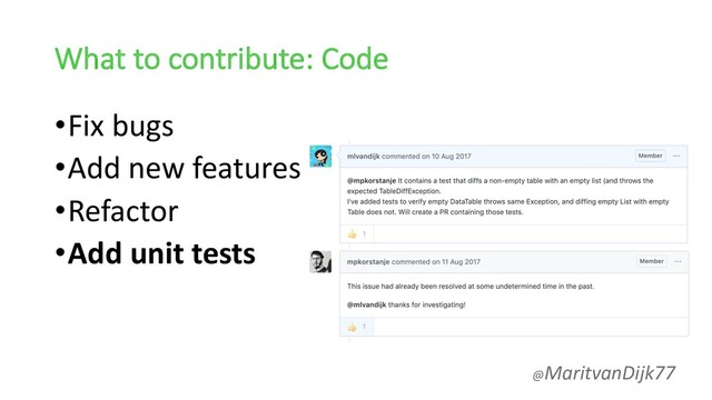 What to contribute: Code
•Fix bugs
•Add new features
•Refactor
•Add unit tests
@MaritvanDijk77

