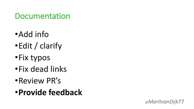 Documentation
•Add info
•Edit / clarify
•Fix typos
•Fix dead links
•Review PR’s
•Provide feedback
@MaritvanDijk77
