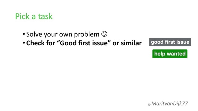 Pick a task
•Solve your own problem J
•Check for “Good first issue” or similar
@MaritvanDijk77
