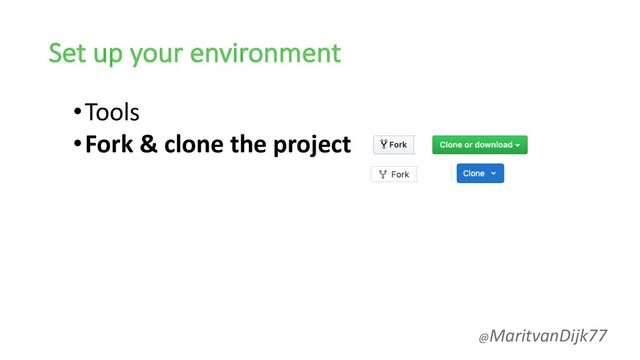Set up your environment
•Tools
•Fork & clone the project
@MaritvanDijk77
