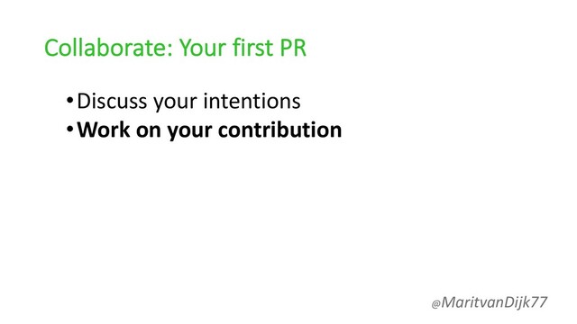 Collaborate: Your first PR
•Discuss your intentions
•Work on your contribution
@MaritvanDijk77

