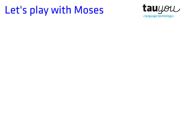 Let's play with Moses
