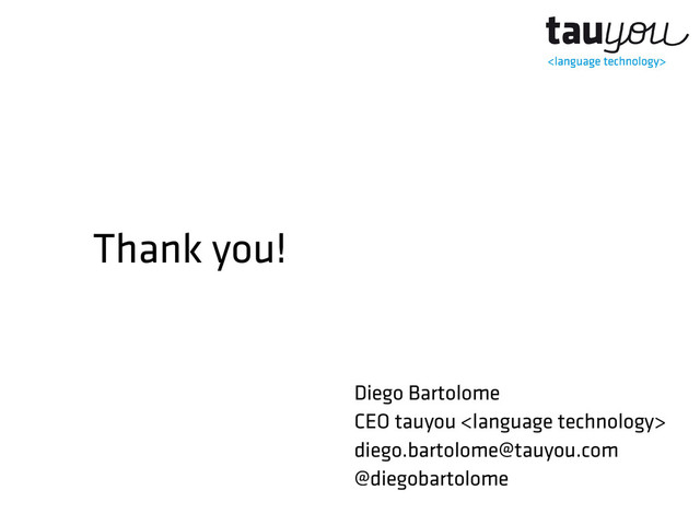 Thank you!
Diego Bartolome
CEO tauyou 
diego.bartolome@tauyou.com
@diegobartolome
