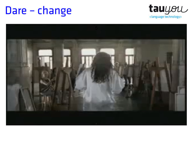 Dare – change
5
