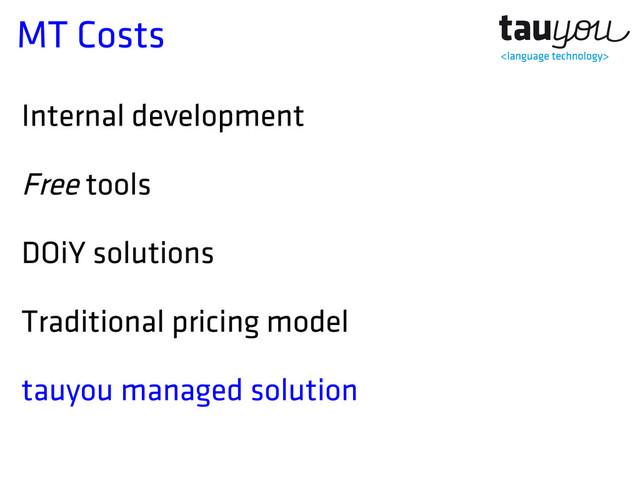 MT Costs
Internal development
Free tools
DOiY solutions
Traditional pricing model
tauyou managed solution
