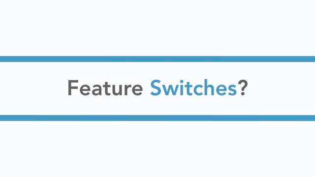 Feature Switches?

