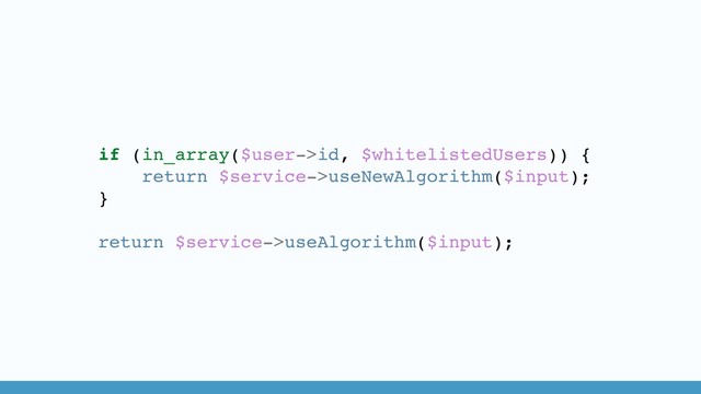 if (in_array($user->id, $whitelistedUsers)) {
return $service->useNewAlgorithm($input);
}
return $service->useAlgorithm($input);
