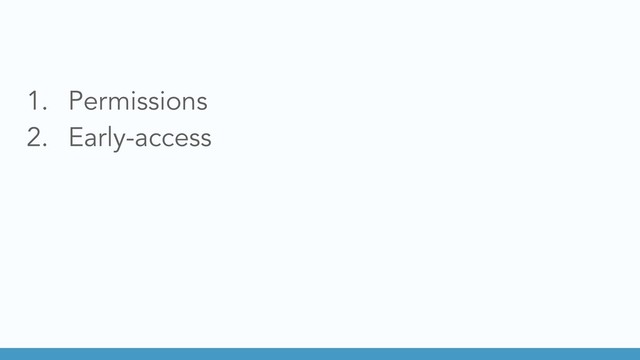 1. Permissions
2. Early-access
