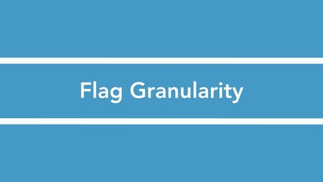 Flag Granularity
