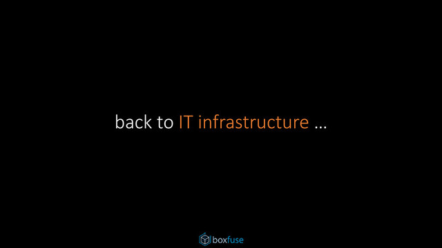 back to IT infrastructure …
