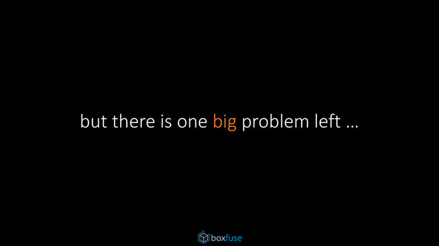 but there is one big problem left …
