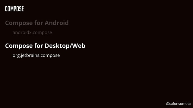Compose
Compose for Android


androidx.compose


Compose for Desktop/Web


org.jetbrains.compose


@cafonsomota
