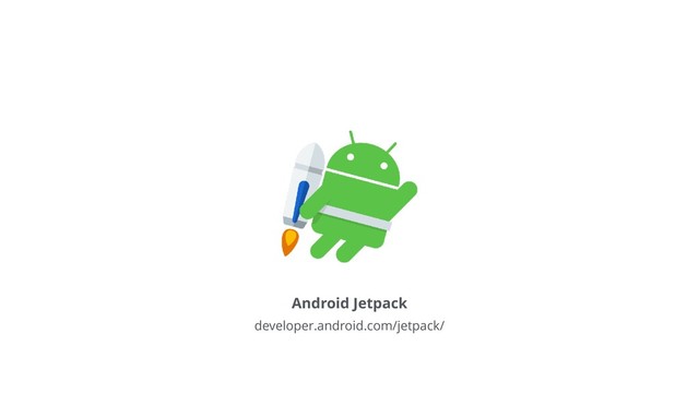 Android Jetpack
developer.android.com/jetpack/
