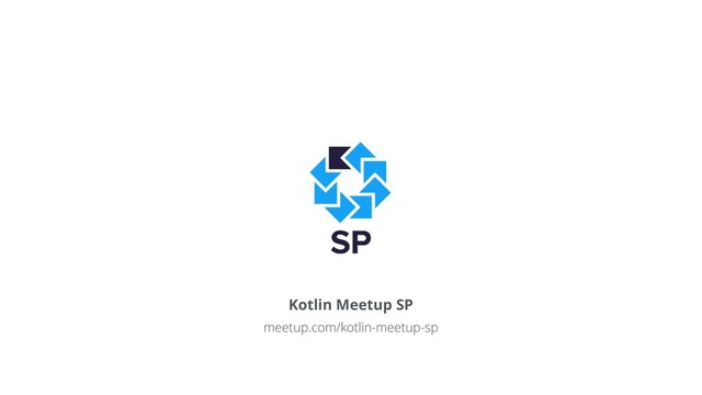 Kotlin Meetup SP
meetup.com/kotlin-meetup-sp
