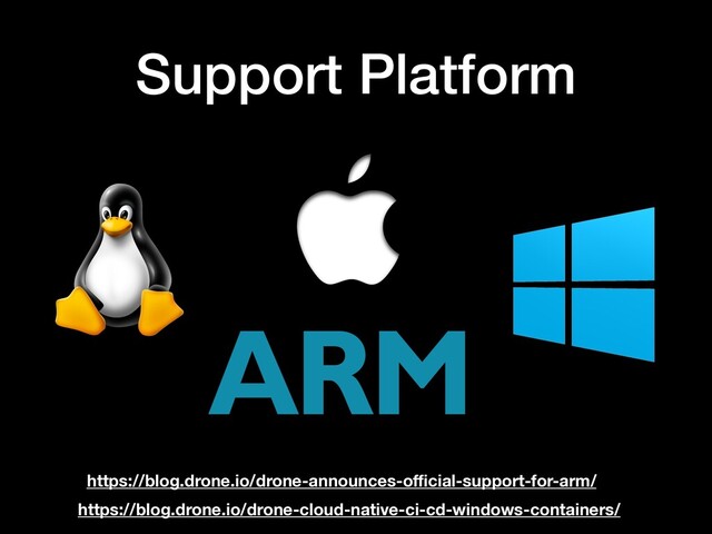 Support Platform
https://blog.drone.io/drone-cloud-native-ci-cd-windows-containers/
https://blog.drone.io/drone-announces-oﬃcial-support-for-arm/
