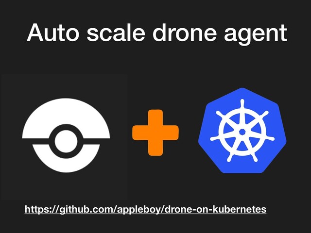 Auto scale drone agent
https://github.com/appleboy/drone-on-kubernetes
