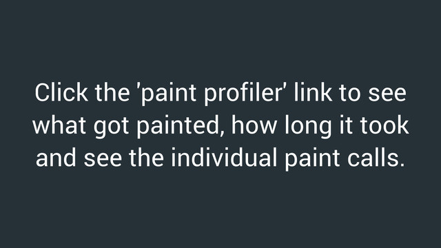 Click the 'paint profiler' link to see
what got painted, how long it took
and see the individual paint calls.
