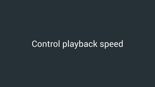 Control playback speed
