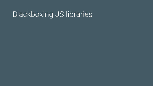 Blackboxing JS libraries
