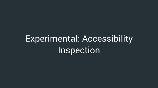 Experimental: Accessibility
Inspection
