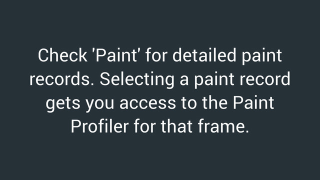 Check 'Paint' for detailed paint
records. Selecting a paint record
gets you access to the Paint
Profiler for that frame.
