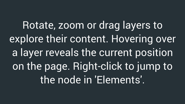 Rotate, zoom or drag layers to
explore their content. Hovering over
a layer reveals the current position
on the page. Right-click to jump to
the node in 'Elements'.
