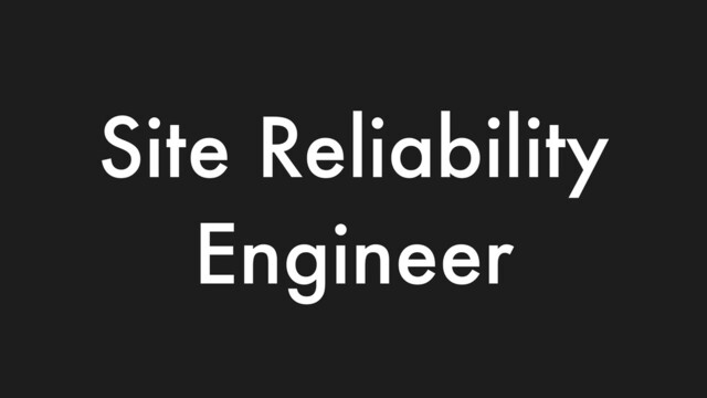Site Reliability
Engineer
