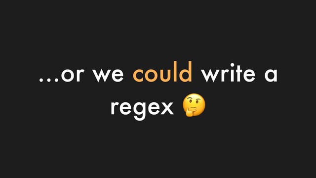 ...or we could write a
regex 
