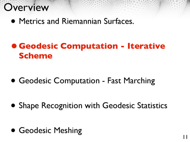 Overview
• Metrics and Riemannian Surfaces.
•Geodesic Computation - Iterative
Scheme
• Geodesic Computation - Fast Marching
• Shape Recognition with Geodesic Statistics
• Geodesic Meshing
11
