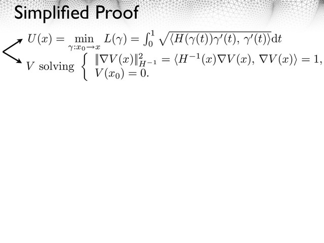Simpliﬁed Proof
V solving ||⇤V (x)||2
H 1
= H 1(x)⇤V (x), ⇤V (x)⇥ = 1,
V (x0
) = 0.
U(x) = min
:x0 x
L( ) = 1
0
H( (t)) (t), (t) dt
