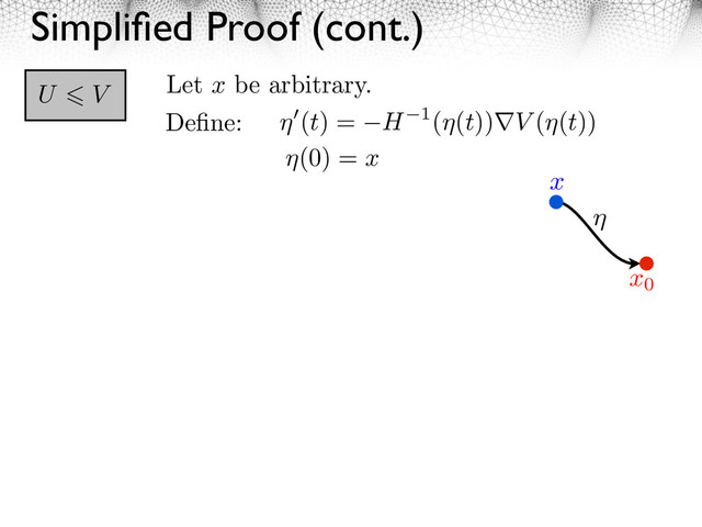 Simpliﬁed Proof (cont.)
U V
Deﬁne: (t) = H 1( (t)) V ( (t))
x0
x
(0) = x
Let x be arbitrary.
