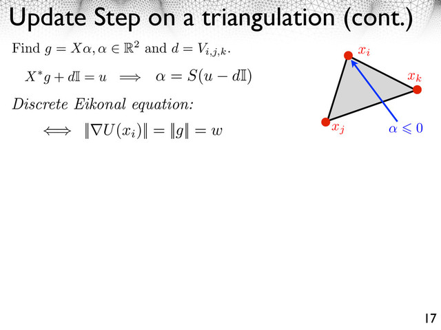 Update Step on a triangulation (cont.)
17
xi
xj
xk
0
X g + dI = u = = S(u dI)
Find g = X , R2 and d = Vi,j,k
.
|| U(xi
)|| = ||g|| = w
Discrete Eikonal equation:
