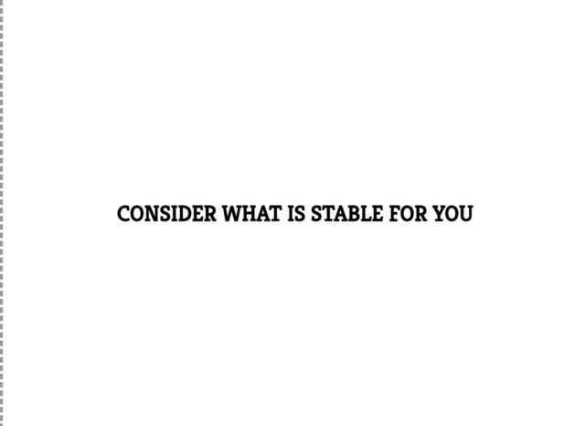 CONSIDER WHAT IS STABLE FOR YOU
