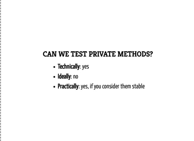CAN WE TEST PRIVATE METHODS?
Technically: yes
Ideally: no
Practically: yes, if you consider them stable
