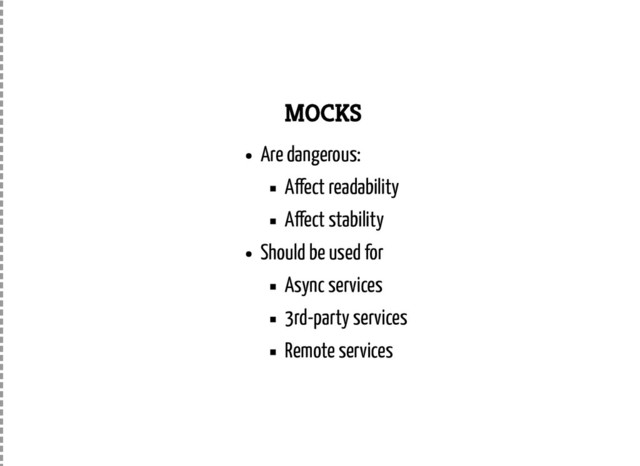 MOCKS
Are dangerous:
A ect readability
A ect stability
Should be used for
Async services
3rd-party services
Remote services
