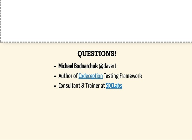QUESTIONS!
Michael Bodnarchuk @davert
Author of Testing Framework
Consultant & Trainer at
Codeception
SDCLabs
