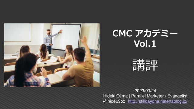 2023/03/24
Hideki Ojima | Parallel Marketer / Evangelist
@hide69oz http://stilldayone.hatenablog.jp/
CMC アカデミー
Vol.1
講評
