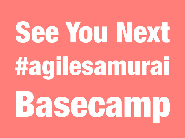 See You Next
#agilesamurai
Basecamp
