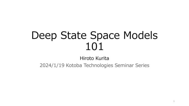 Deep State Space Models
101
Hiroto Kurita
2024/1/19 Kotoba Technologies Seminar Series
1
