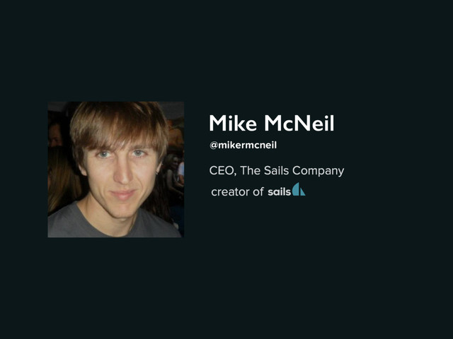 Mike McNeil
CEO, The Sails Company
@mikermcneil
creator of
