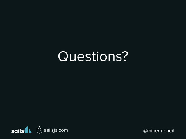 Questions?
@mikermcneil
sailsjs.com
