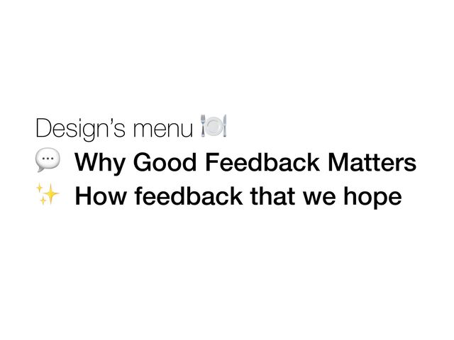 Design’s menu 🍽

💬 Why Good Feedback Matters
✨ How feedback that we hope
