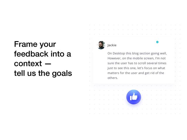 Frame your
feedback into a
context —
tell us the goals
