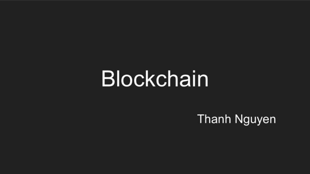 Blockchain
Thanh Nguyen
