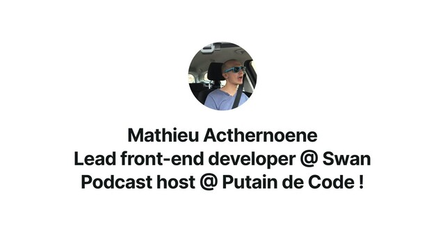 Mathieu Acthernoene


Lead front-end developer
@
Swan


Podcast host
@
Putain de Code !
