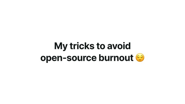 My tricks to avoid


open-source burnout 😌
