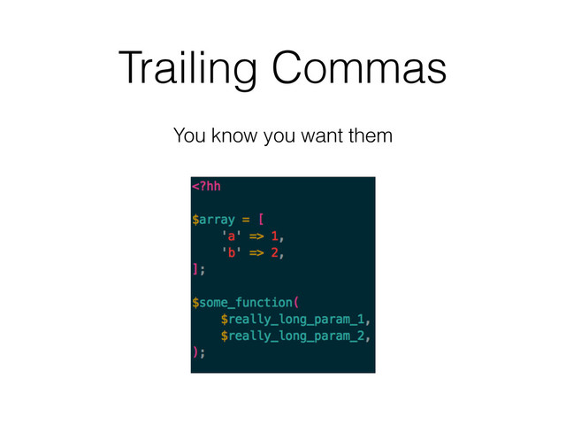 Trailing Commas
You know you want them
